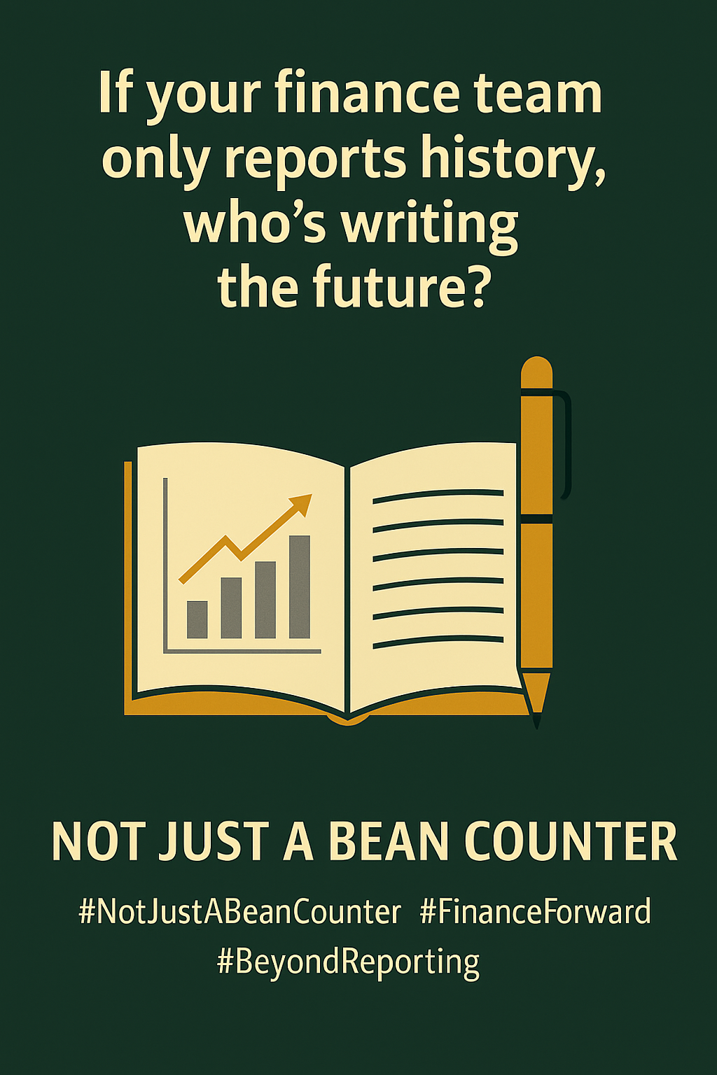 If your finance team only reports history, who’s writing the future?